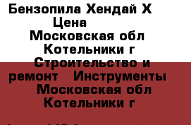 Бензопила Хендай Х-360 › Цена ­ 7 500 - Московская обл., Котельники г. Строительство и ремонт » Инструменты   . Московская обл.,Котельники г.